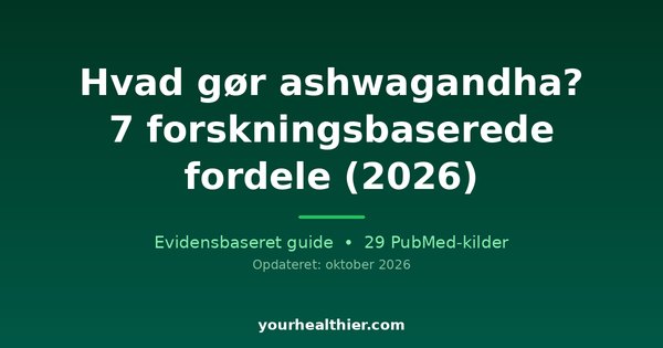 Hvad gør ashwagandha? 7 forskningsbaserede fordele (2026)