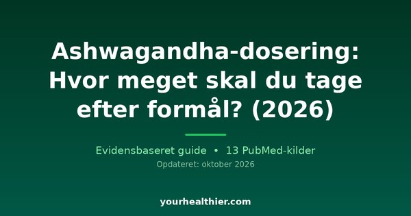 Ashwagandha-dosering: Hvor meget skal du tage efter formål? (2026)