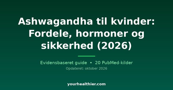 Ashwagandha til kvinder: Fordele, hormoner og sikkerhed (2026)