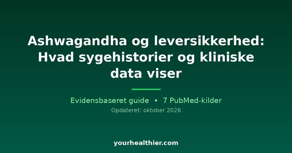Ashwagandha og leversikkerhed: Hvad sygehistorier og kliniske data viser