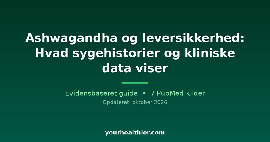 Ashwagandha og leversikkerhed: Hvad sygehistorier og kliniske data viser