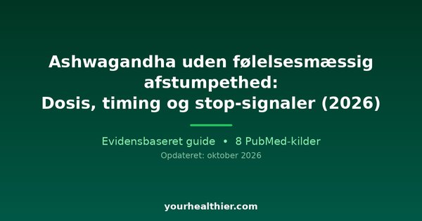 Ashwagandha uden følelsesmæssig afstumpethed: Dosis, timing og stop-signaler (2026)