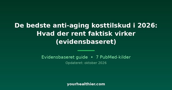 De bedste anti-aging kosttilskud i 2026: Hvad der rent faktisk virker (evidensbaseret)