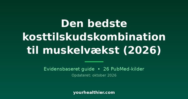 Den bedste kosttilskudskombination til muskelvækst (2026)
