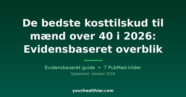 De bedste kosttilskud til mænd over 40 i 2026: Evidensbaseret overblik