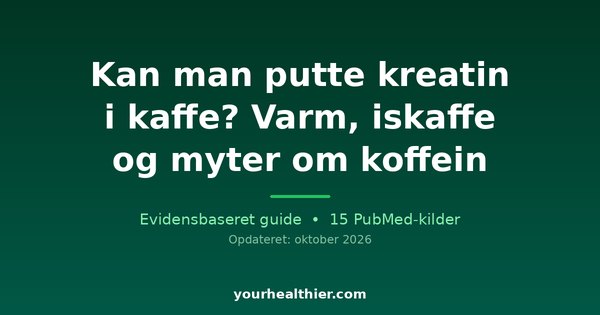 Kan man putte kreatin i kaffe? Varm, iskaffe og myter om koffein