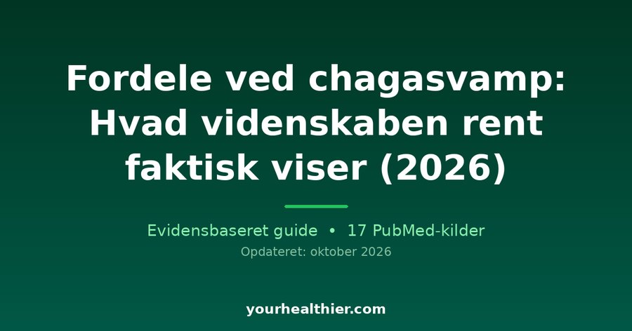 Fordele ved chagasvamp: Hvad videnskaben rent faktisk viser (2026)