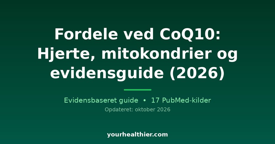 Fordele ved CoQ10: Hjerte, mitokondrier og evidensguide (2026)