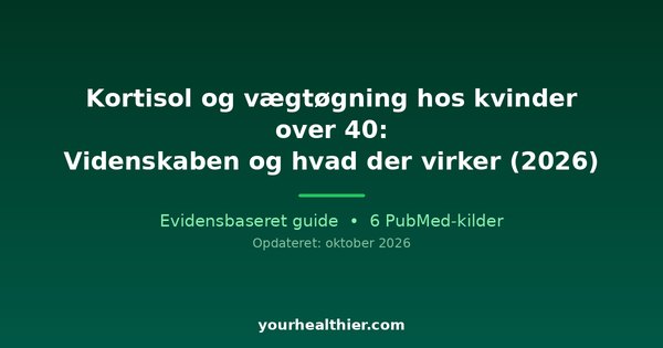 Kortisol og vægtøgning hos kvinder over 40: Videnskaben og hvad der virker (2026)