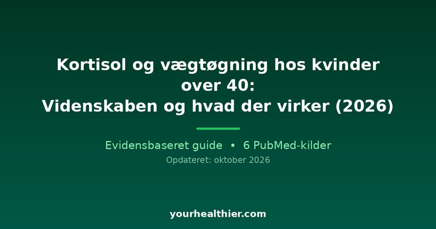Kortisol og vægtøgning hos kvinder over 40: Videnskaben og hvad der virker (2026)