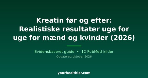 Kreatin før og efter: Realistiske resultater uge for uge for mænd og kvinder (2026)