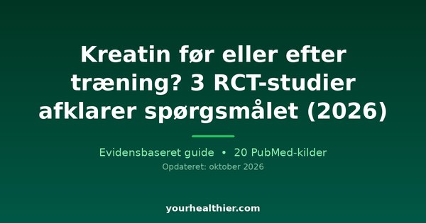 Kreatin før eller efter træning? 3 RCT-studier afklarer spørgsmålet (2026)