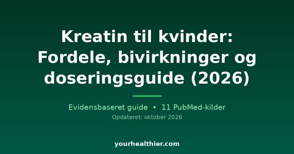 Kreatin til kvinder: Fordele, bivirkninger og doseringsguide (2026)