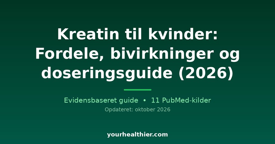 Kreatin til kvinder: Fordele, bivirkninger og doseringsguide (2026)
