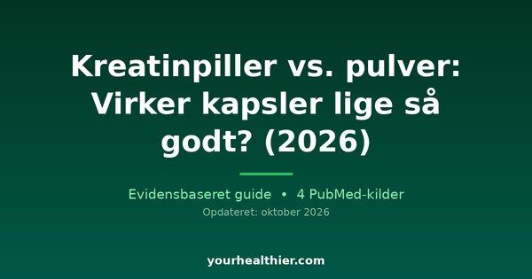 Kreatinpiller vs. pulver: Virker kapsler lige så godt? (2026)