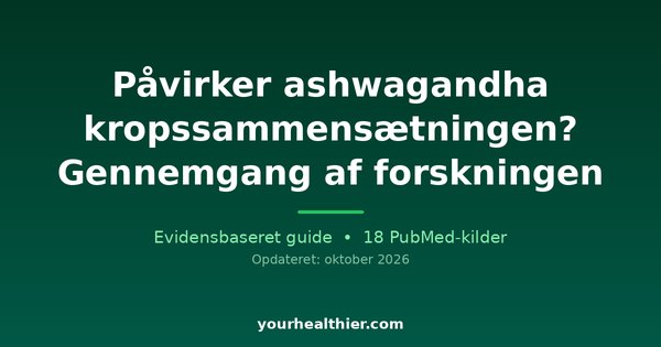 Påvirker ashwagandha kropssammensætningen? Gennemgang af forskningen