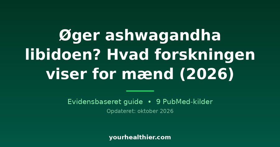 Øger ashwagandha libidoen? Hvad forskningen viser for mænd (2026)
