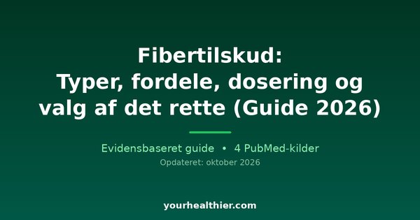 Fibertilskud: Typer, fordele, dosering og valg af det rette (Guide 2026)