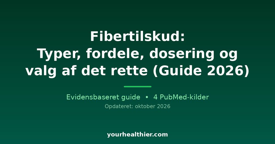 Fibertilskud: Typer, fordele, dosering og valg af det rette (Guide 2026)