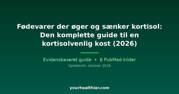 Fødevarer der øger og sænker kortisol: Den komplette guide til en kortisolvenlig kost (2026)
