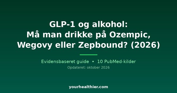 GLP-1 og alkohol: Må man drikke på Ozempic, Wegovy eller Zepbound? (2026)