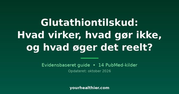 Glutathiontilskud: Hvad virker, hvad gør ikke, og hvad øger det reelt?