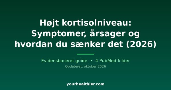 Højt kortisolniveau: Symptomer, årsager og hvordan du sænker det (2026)
