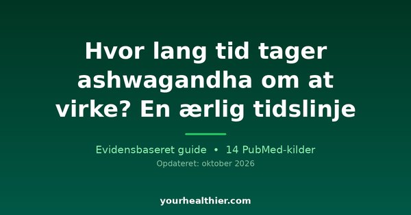 Hvor lang tid tager ashwagandha om at virke? En ærlig tidslinje