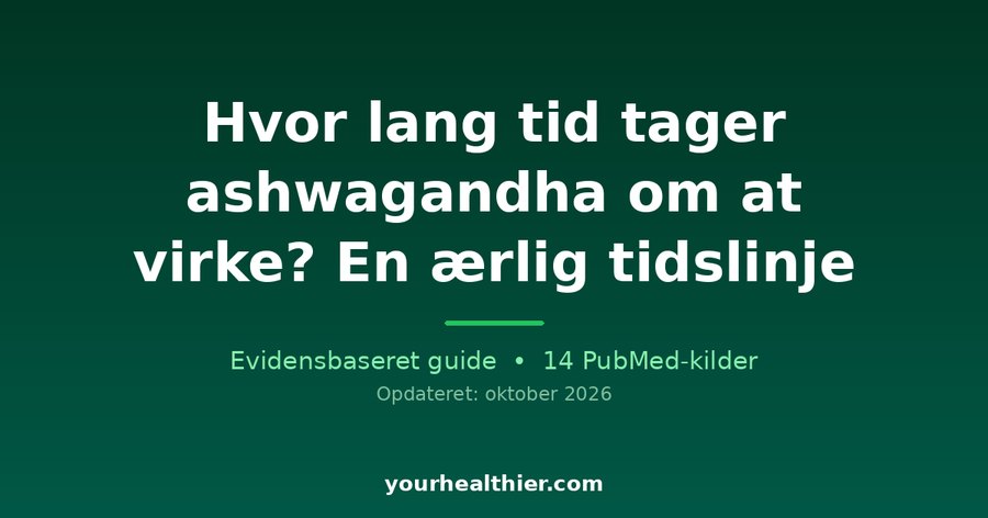 Hvor lang tid tager ashwagandha om at virke? En ærlig tidslinje