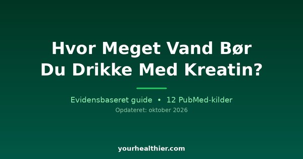 Hvor Meget Vand Bør Du Drikke Med Kreatin?