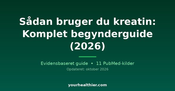 Sådan bruger du kreatin: Komplet begynderguide (2026)