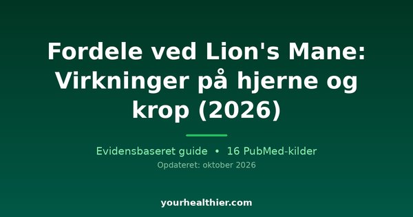 Fordele ved Lion’s Mane: Virkninger på hjerne og krop (2026)