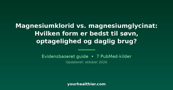Magnesiumklorid vs. magnesiumglycinat: Hvilken form er bedst til søvn, optagelighed og daglig brug?