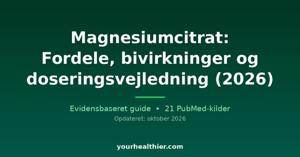 Magnesiumcitrat: Fordele, bivirkninger og doseringsvejledning (2026)