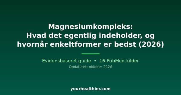Magnesiumkompleks: Hvad det egentlig indeholder, og hvornår enkeltformer er bedst (2026)