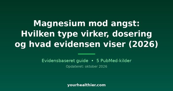 Magnesium mod angst: Hvilken type virker, dosering og hvad evidensen viser (2026)