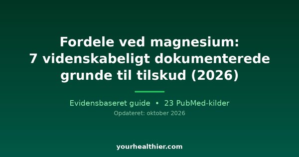 Fordele ved magnesium: 7 videnskabeligt dokumenterede grunde til tilskud (2026)