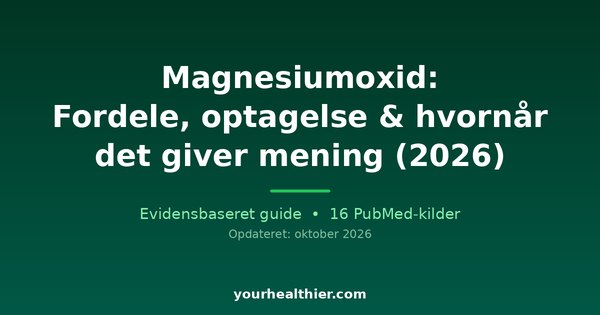 Magnesiumoxid: Fordele, optagelse & hvornår det giver mening (2026)