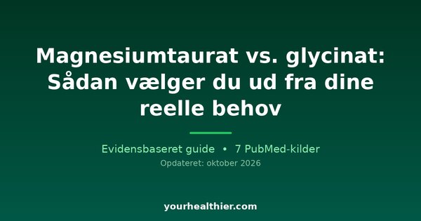 Magnesiumtaurat vs. glycinat: Sådan vælger du ud fra dine reelle behov