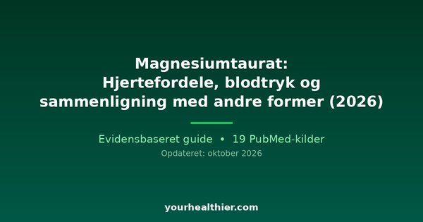 Magnesiumtaurat: Hjertefordele, blodtryk og sammenligning med andre former (2026)