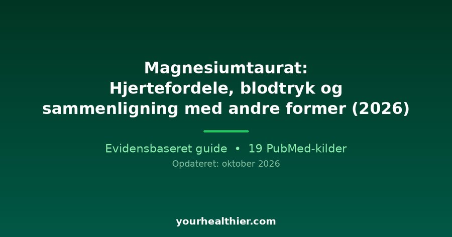 Magnesiumtaurat: Hjertefordele, blodtryk og sammenligning med andre former (2026)