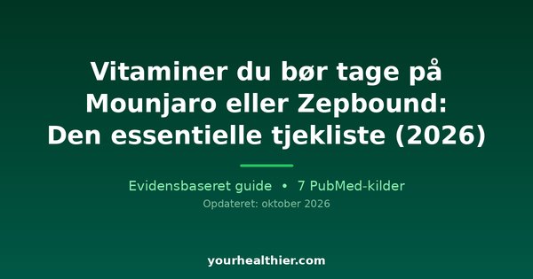 Vitaminer du bør tage på Mounjaro eller Zepbound: Den essentielle tjekliste (2026)