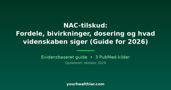 NAC-tilskud: Fordele, bivirkninger, dosering og hvad videnskaben siger (Guide for 2026)