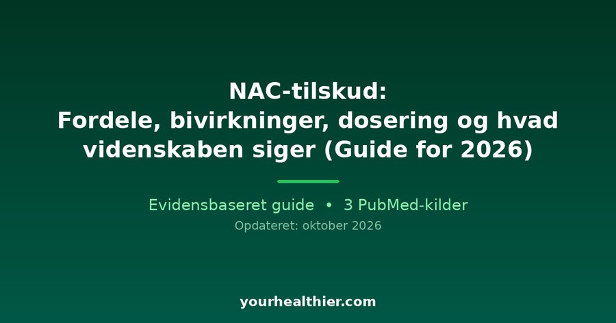 NAC-tilskud: Fordele, bivirkninger, dosering og hvad videnskaben siger (Guide for 2026)