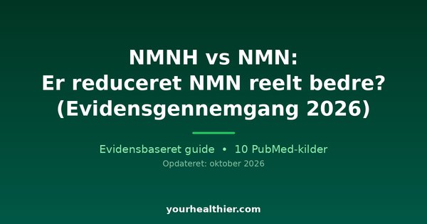 NMNH vs NMN: Er reduceret NMN reelt bedre? (Evidensgennemgang 2026)