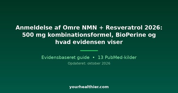 Anmeldelse af Omre NMN + Resveratrol 2026: 500 mg kombinationsformel, BioPerine og hvad evidensen viser
