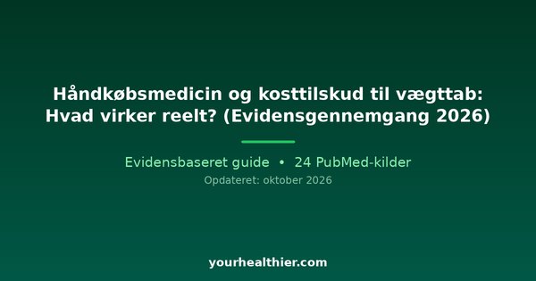 Håndkøbsmedicin og kosttilskud til vægttab: Hvad virker reelt? (Evidensgennemgang 2026)