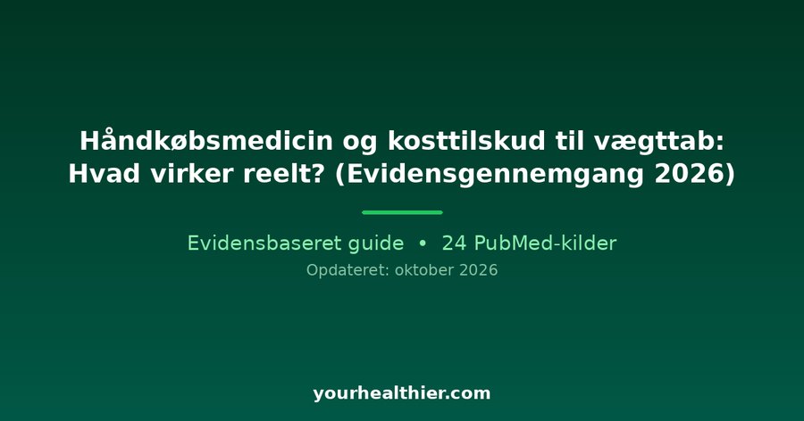 Håndkøbsmedicin og kosttilskud til vægttab: Hvad virker reelt? (Evidensgennemgang 2026)