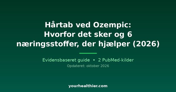 Hårtab ved Ozempic: Hvorfor det sker og 6 næringsstoffer, der hjælper (2026)