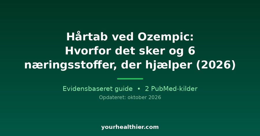 Hårtab ved Ozempic: Hvorfor det sker og 6 næringsstoffer, der hjælper (2026)